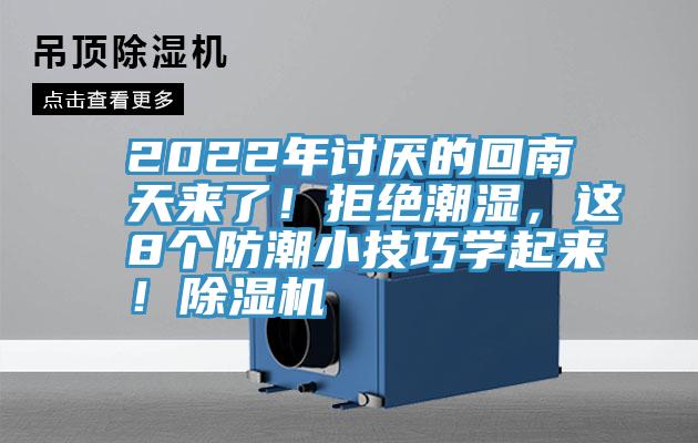 2022年討厭的回南天來了！拒絕潮濕，這8個防潮小技巧學(xué)起來！除濕機(jī)