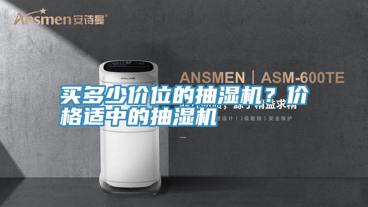 買多少價(jià)位的抽濕機(jī)？價(jià)格適中的抽濕機(jī)