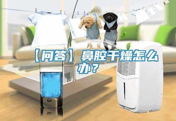 【問答】鼻腔干燥怎么辦？