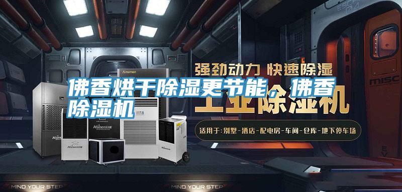 佛香烘干除濕更節(jié)能，佛香除濕機(jī)