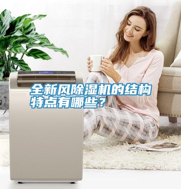 全新風(fēng)除濕機(jī)的結(jié)構(gòu)特點(diǎn)有哪些？