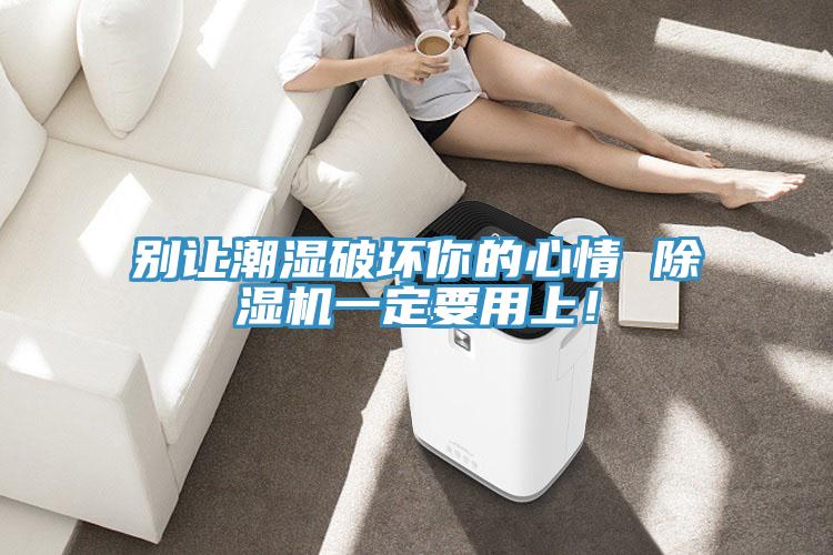 別讓潮濕破壞你的心情 除濕機一定要用上！