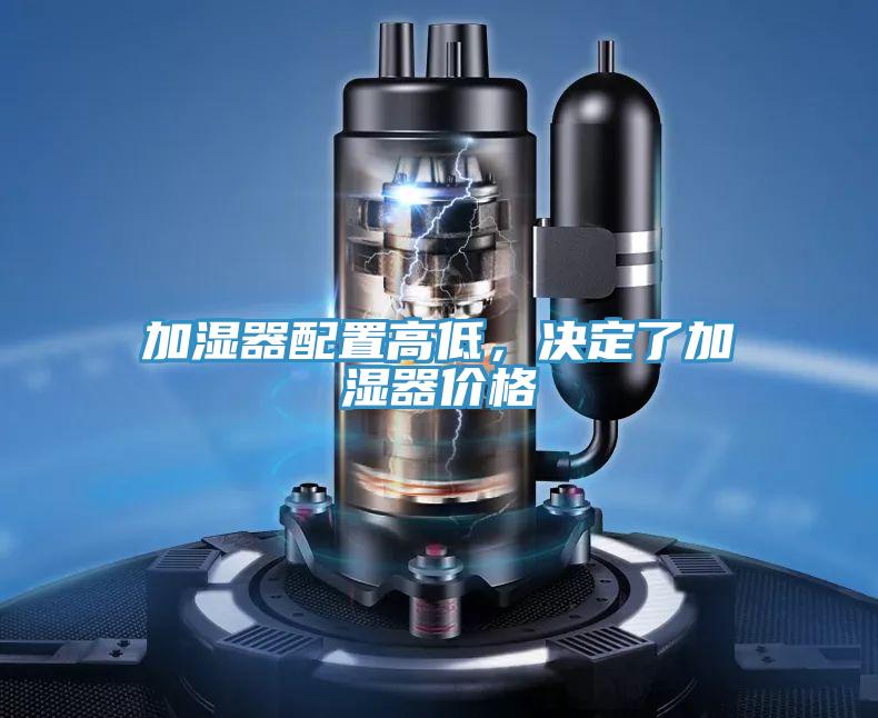 加濕器配置高低，決定了加濕器價(jià)格