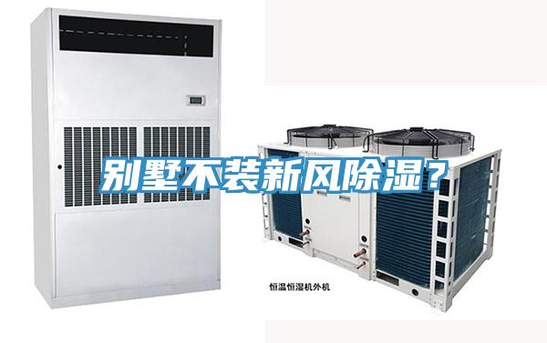 別墅不裝新風(fēng)除濕？
