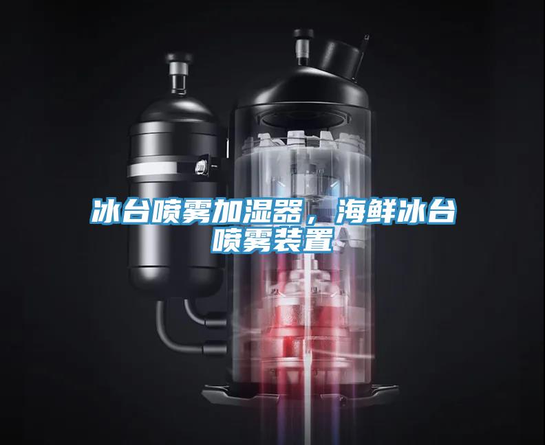 冰臺噴霧加濕器，海鮮冰臺噴霧裝置