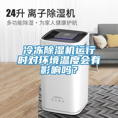 冷凍除濕機(jī)運(yùn)行時(shí)對環(huán)境溫度會有影響嗎？