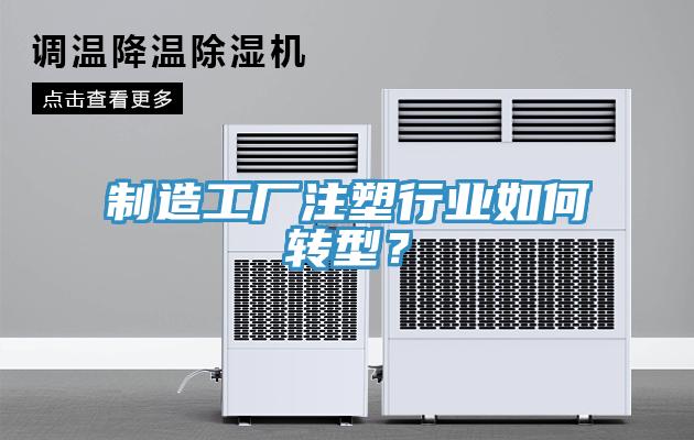 制造工廠注塑行業(yè)如何轉(zhuǎn)型？