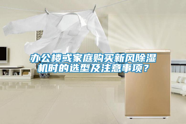 辦公樓或家庭購買新風(fēng)除濕機(jī)時(shí)的選型及注意事項(xiàng)？