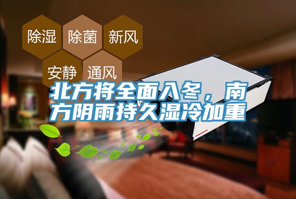 北方將全面入冬，南方陰雨持久濕冷加重