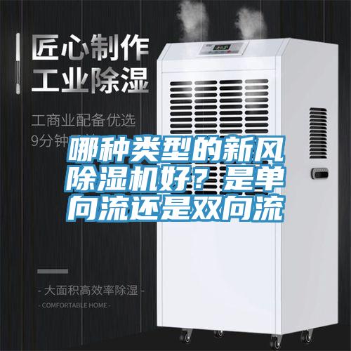 哪種類型的新風(fēng)除濕機(jī)好？是單向流還是雙向流