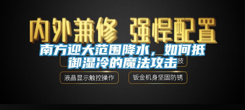 南方迎大范圍降水，如何抵御濕冷的魔法攻擊