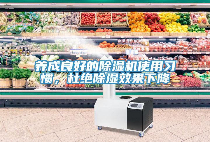 養(yǎng)成良好的除濕機(jī)使用習(xí)慣，杜絕除濕效果下降