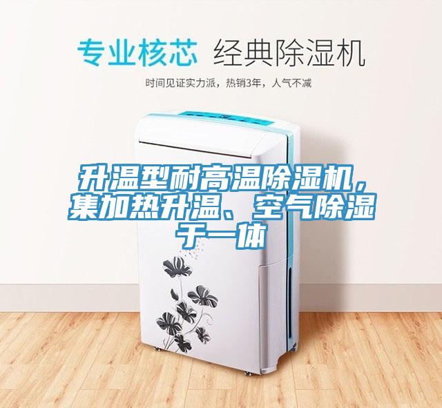 升溫型耐高溫除濕機，集加熱升溫、空氣除濕于一體