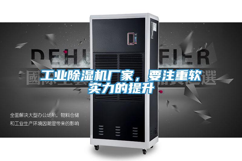 工業(yè)除濕機(jī)廠家，要注重軟實(shí)力的提升