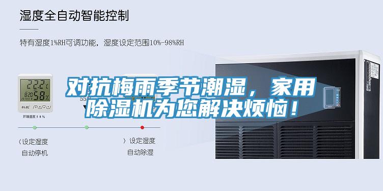 對(duì)抗梅雨季節(jié)潮濕，家用除濕機(jī)為您解決煩惱！