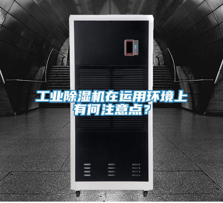 工業(yè)除濕機(jī)在運(yùn)用環(huán)境上有何注意點(diǎn)？
