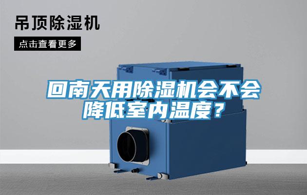 回南天用除濕機(jī)會不會降低室內(nèi)溫度？