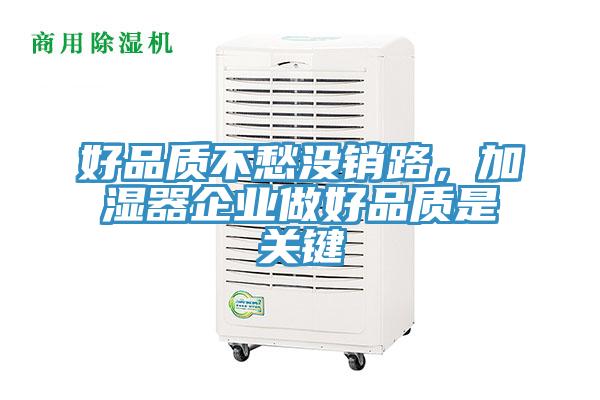 好品質(zhì)不愁沒銷路，加濕器企業(yè)做好品質(zhì)是關(guān)鍵