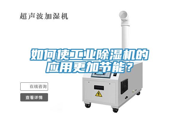 如何使工業(yè)除濕機的應(yīng)用更加節(jié)能？