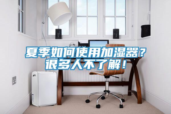 夏季如何使用加濕器？很多人不了解！
