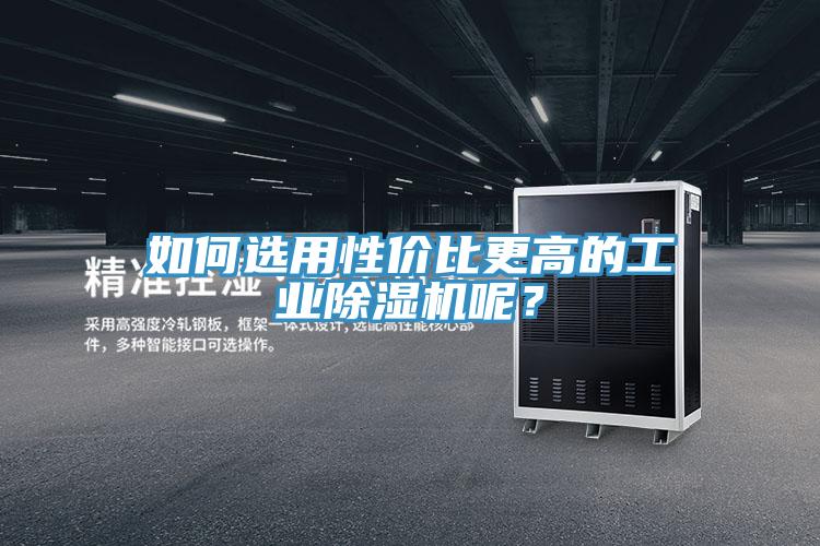 如何選用性價比更高的工業(yè)除濕機呢？