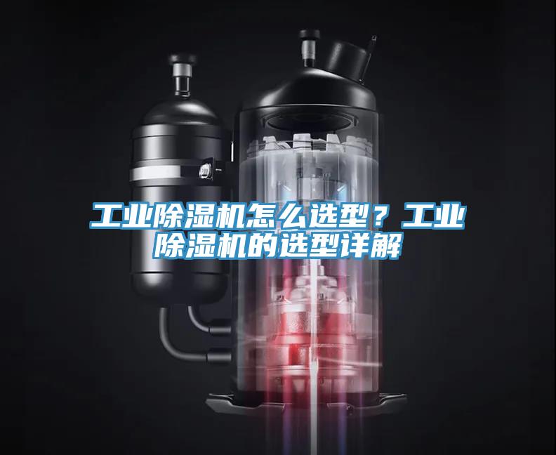 工業(yè)除濕機怎么選型？工業(yè)除濕機的選型詳解