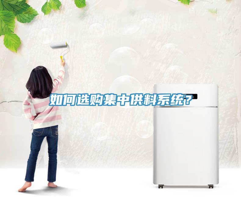 如何選購集中供料系統(tǒng)？