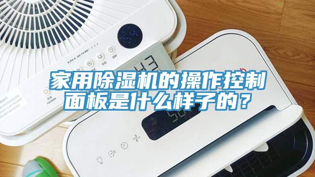 家用除濕機(jī)的操作控制面板是什么樣子的？
