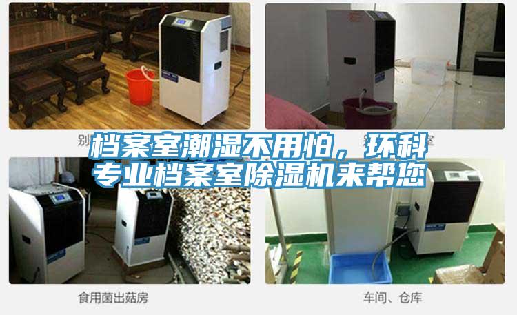 檔案室潮濕不用怕，環(huán)科專(zhuān)業(yè)檔案室除濕機(jī)來(lái)幫您