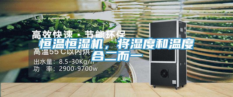 恒溫恒濕機(jī)，將濕度和溫度合二而一