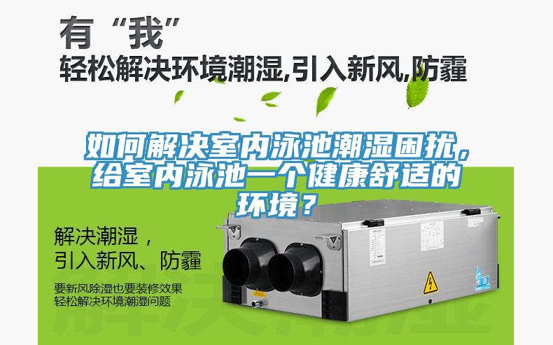 如何解決室內(nèi)泳池潮濕困擾，給室內(nèi)泳池一個健康舒適的環(huán)境？
