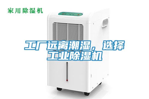 工廠遠(yuǎn)離潮濕，選擇工業(yè)除濕機