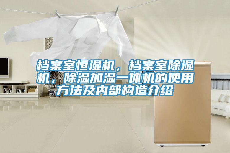 檔案室恒濕機(jī)，檔案室除濕機(jī)，除濕加濕一體機(jī)的使用方法及內(nèi)部構(gòu)造介紹
