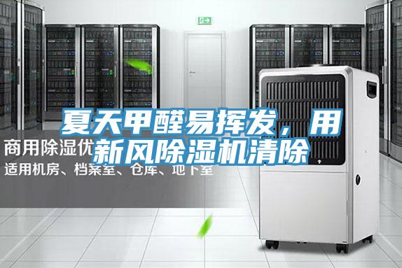 夏天甲醛易揮發(fā)，用新風除濕機清除