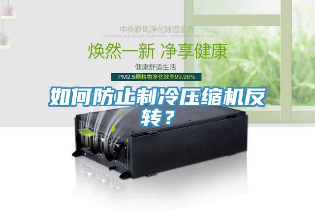 如何防止制冷壓縮機反轉(zhuǎn)？