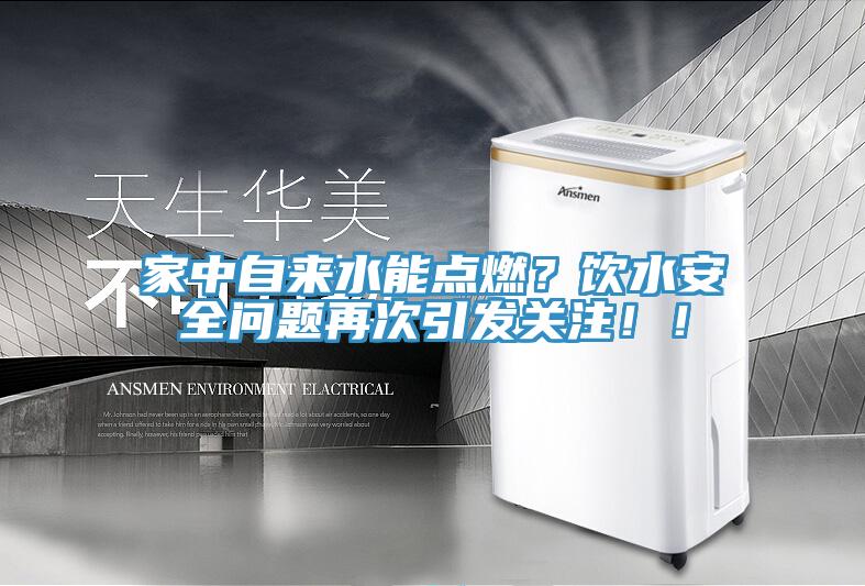 家中自來(lái)水能點(diǎn)燃？飲水安全問(wèn)題再次引發(fā)關(guān)注！！