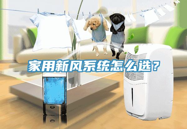 家用新風(fēng)系統(tǒng)怎么選？