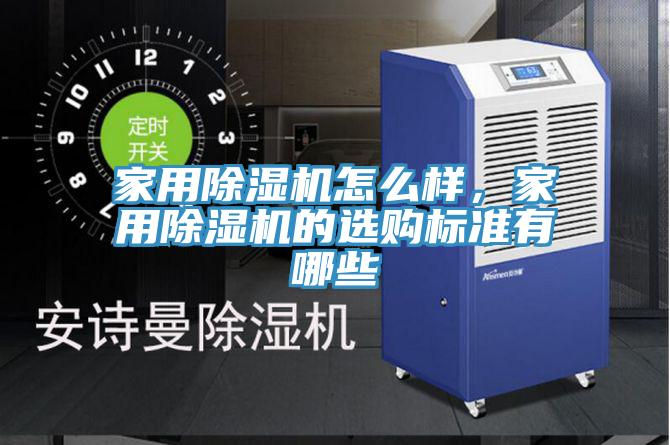 家用除濕機怎么樣，家用除濕機的選購標(biāo)準(zhǔn)有哪些