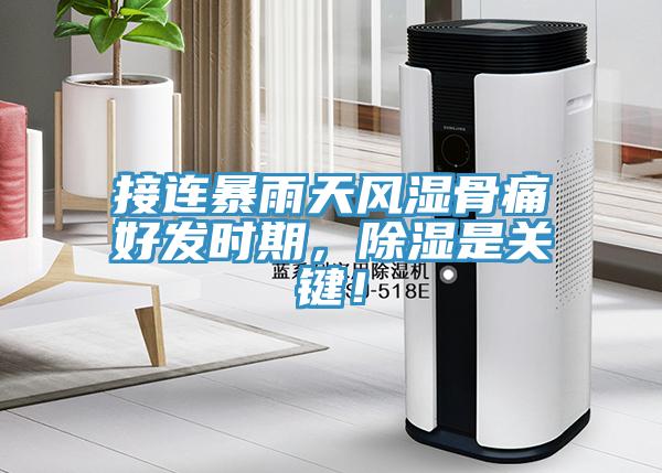 接連暴雨天風(fēng)濕骨痛好發(fā)時期，除濕是關(guān)鍵！