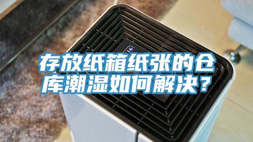 存放紙箱紙張的倉(cāng)庫(kù)潮濕如何解決？