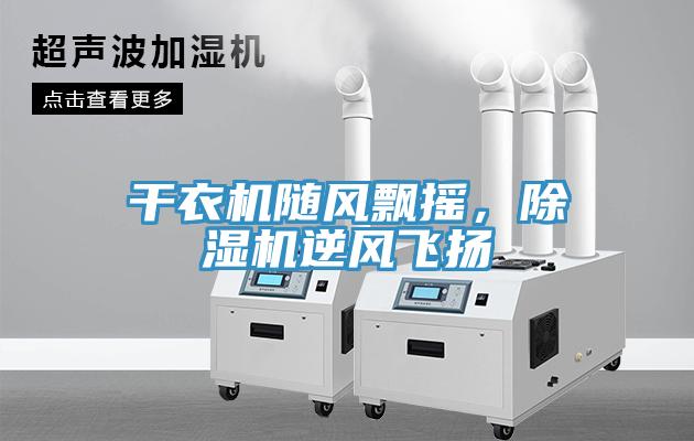 干衣機(jī)隨風(fēng)飄搖，除濕機(jī)逆風(fēng)飛揚(yáng)