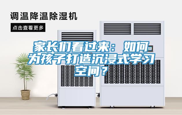 家長(zhǎng)們看過(guò)來(lái)：如何為孩子打造沉浸式學(xué)習(xí)空間？