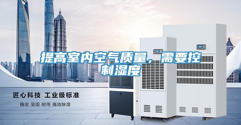 提高室內(nèi)空氣質(zhì)量，需要控制濕度