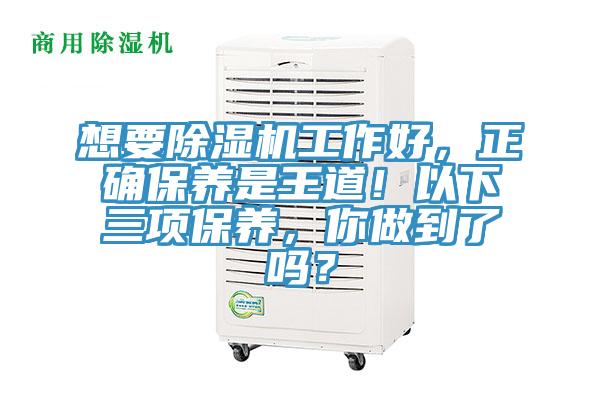 想要除濕機工作好，正確保養(yǎng)是王道！以下三項保養(yǎng)，你做到了嗎？
