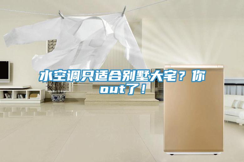 水空調(diào)只適合別墅大宅？你out了！