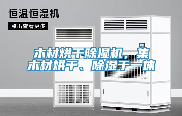 木材烘干除濕機(jī)，集木材烘干、除濕于一體