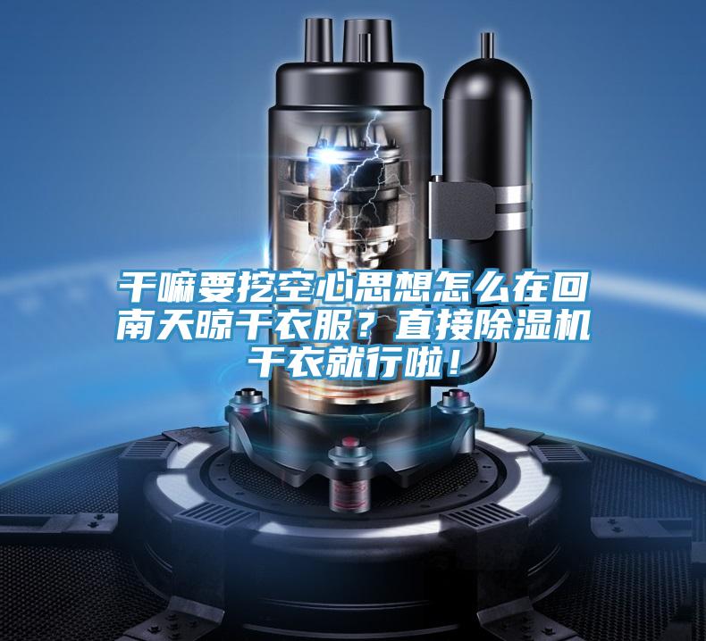 干嘛要挖空心思想怎么在回南天晾干衣服？直接除濕機(jī)干衣就行啦！