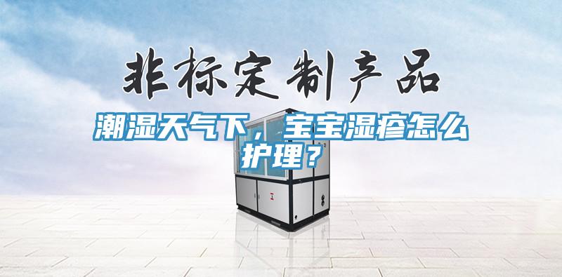 潮濕天氣下，寶寶濕疹怎么護(hù)理？