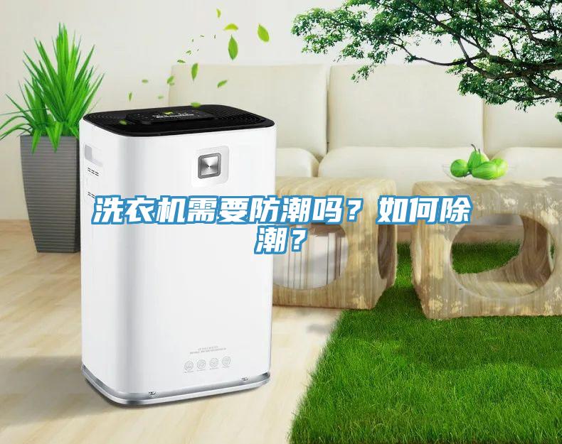 洗衣機(jī)需要防潮嗎？如何除潮？