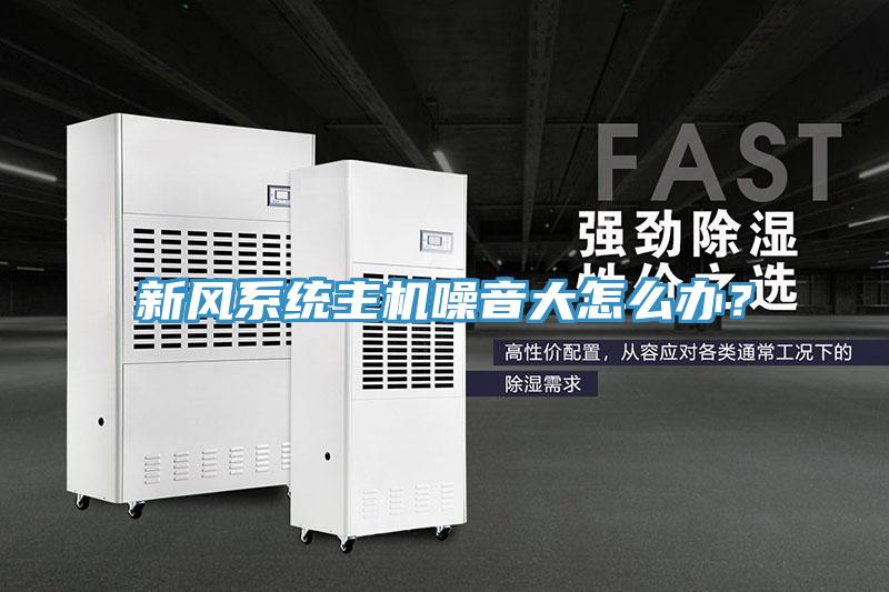 新風(fēng)系統(tǒng)主機噪音大怎么辦？